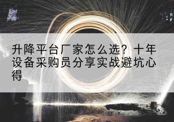 通河升降平台厂家-怎么选？十年设备采购员分享实战避坑心得