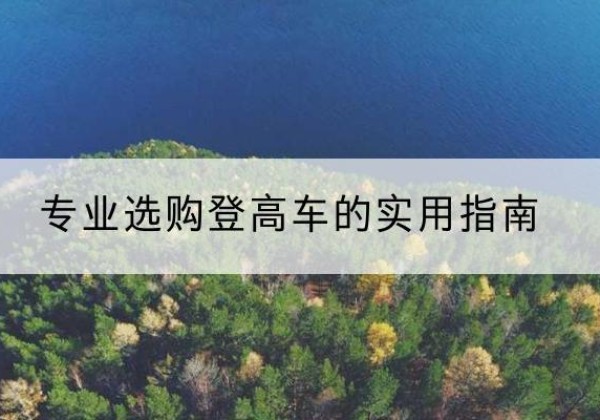 通河电动登高车厂家推荐-专业选购登高车的实用指南